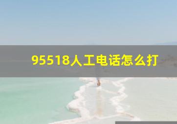 95518人工电话怎么打