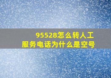 95528怎么转人工服务电话为什么是空号