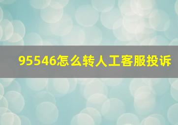 95546怎么转人工客服投诉