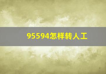 95594怎样转人工