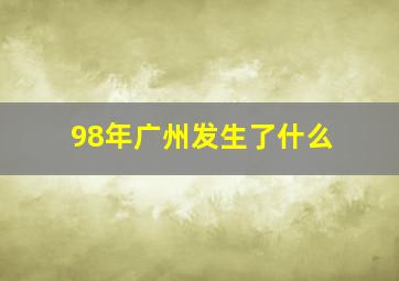 98年广州发生了什么