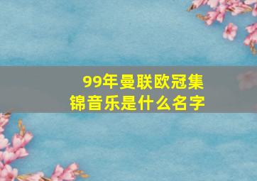 99年曼联欧冠集锦音乐是什么名字