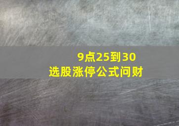 9点25到30选股涨停公式问财