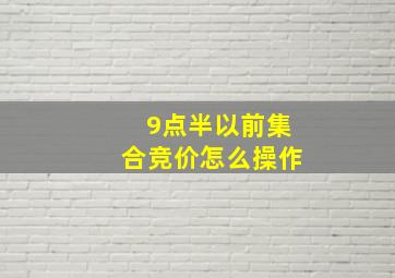 9点半以前集合竞价怎么操作