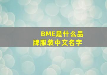 BME是什么品牌服装中文名字