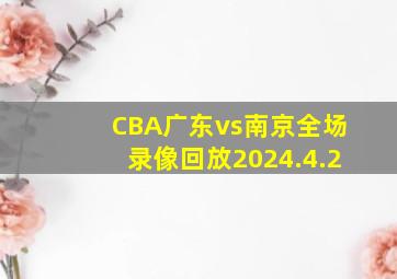 CBA广东vs南京全场录像回放2024.4.2