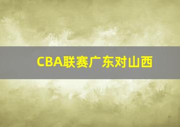 CBA联赛广东对山西