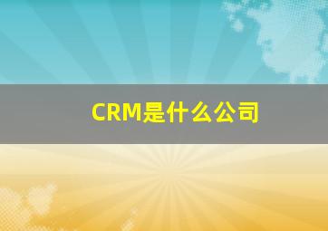 CRM是什么公司