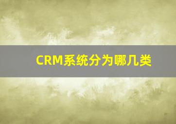 CRM系统分为哪几类