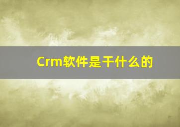 Crm软件是干什么的