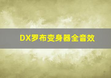 DX罗布变身器全音效