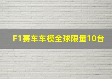 F1赛车车模全球限量10台