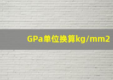 GPa单位换算kg/mm2