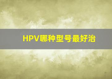 HPV哪种型号最好治