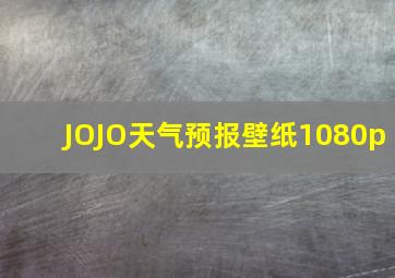 JOJO天气预报壁纸1080p