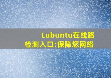 Lubuntu在线路检测入口:保障您网络