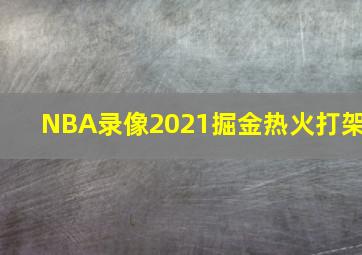 NBA录像2021掘金热火打架