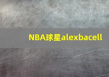 NBA球星alexbacell