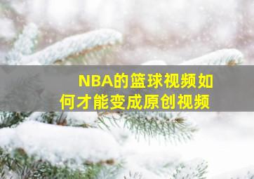 NBA的篮球视频如何才能变成原创视频