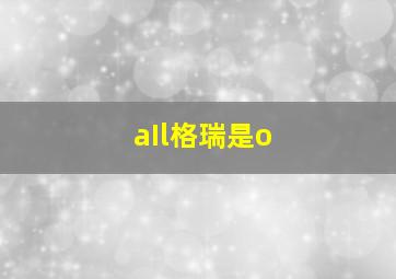 aIl格瑞是o