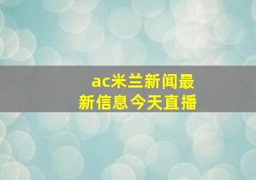 ac米兰新闻最新信息今天直播