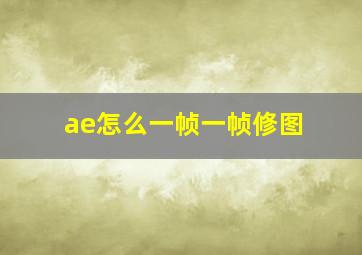 ae怎么一帧一帧修图