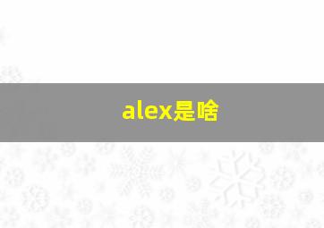 alex是啥