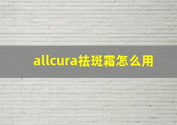 allcura祛斑霜怎么用