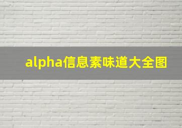 alpha信息素味道大全图