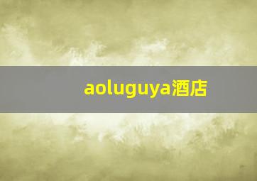 aoluguya酒店