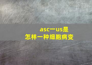 asc一us是怎样一种细胞病变