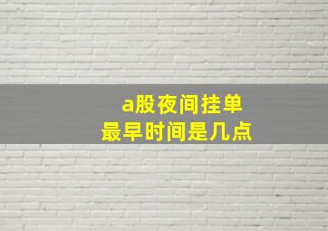 a股夜间挂单最早时间是几点