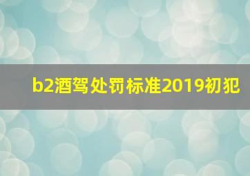 b2酒驾处罚标准2019初犯