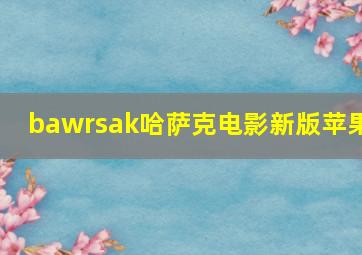 bawrsak哈萨克电影新版苹果