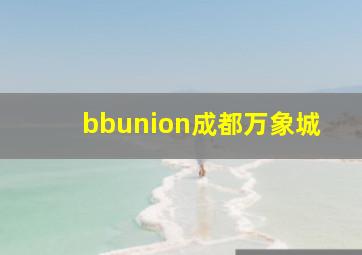 bbunion成都万象城