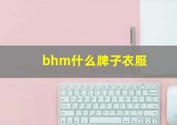 bhm什么牌子衣服