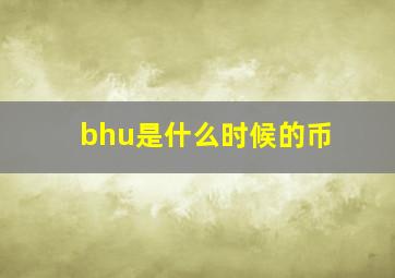 bhu是什么时候的币