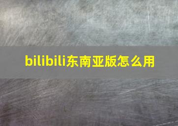 bilibili东南亚版怎么用