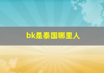 bk是泰国哪里人