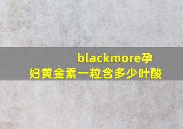 blackmore孕妇黄金素一粒含多少叶酸