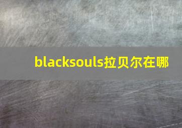 blacksouls拉贝尔在哪