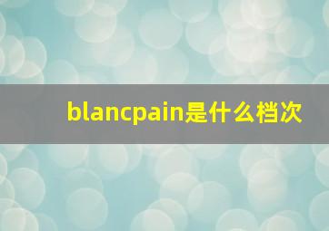 blancpain是什么档次