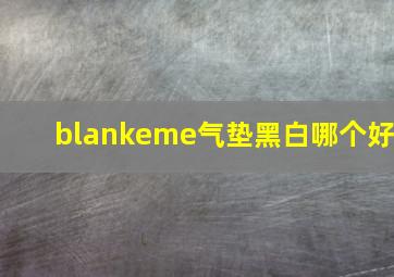 blankeme气垫黑白哪个好