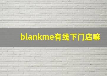 blankme有线下门店嘛