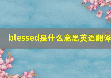 blessed是什么意思英语翻译