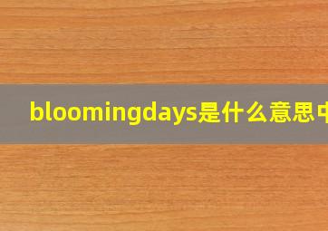 bloomingdays是什么意思中文