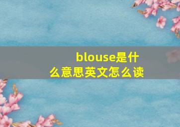 blouse是什么意思英文怎么读