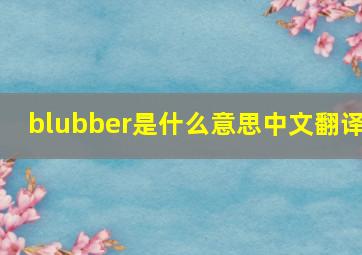 blubber是什么意思中文翻译