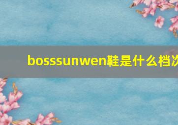 bosssunwen鞋是什么档次