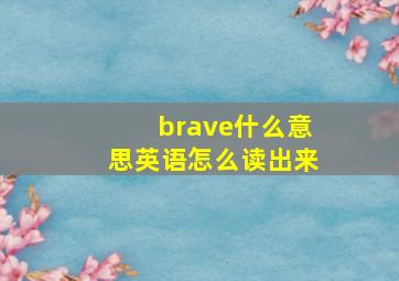 brave什么意思英语怎么读出来